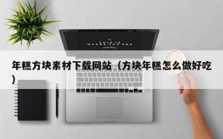 琼海年糕方块素材下载网站（方块年糕怎么做好吃）