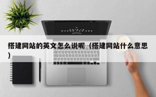 琼海搭建网站的英文怎么说呢（搭建网站什么意思）